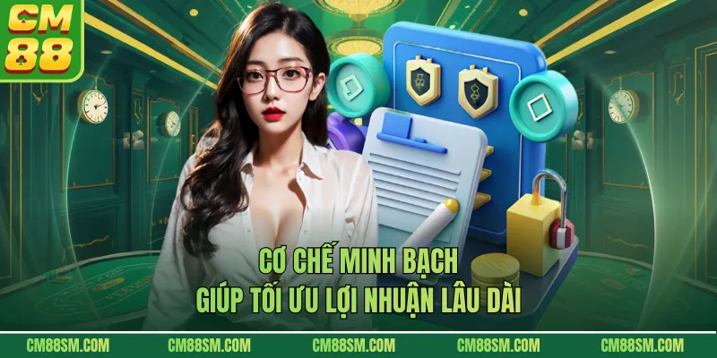 Cơ chế minh bạch giúp tối ưu lợi nhuận lâu dài