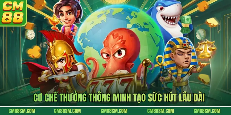 Cơ chế thưởng thông minh tạo sức hút lâu dài
