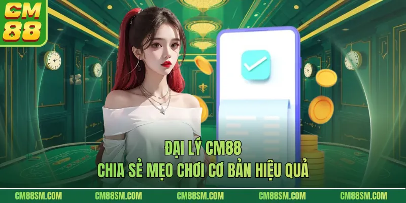 Đại lý CM88 chia sẻ mẹo chơi cơ bản hiệu quả