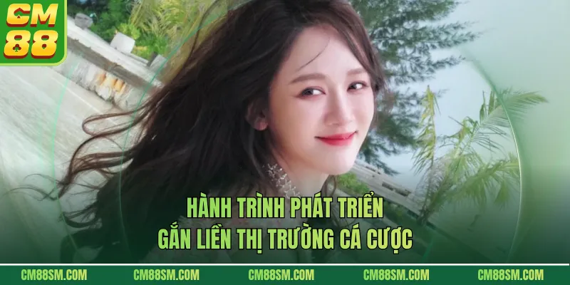 Hành trình phát triển gắn liền thị trường cá cược