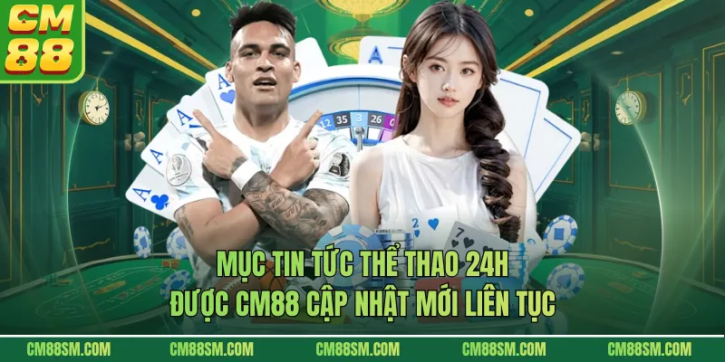 Mục tin tức thể thao 24h được CM88 cập nhật mới liên tục