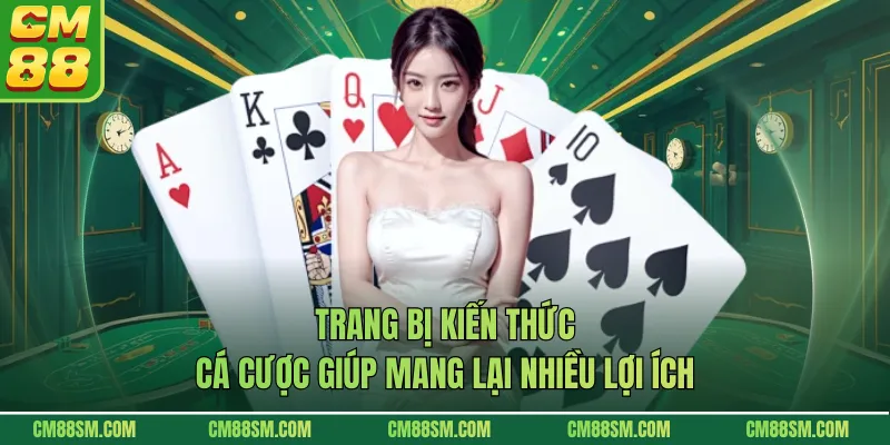Trang bị kiến thức cá cược giúp mang lại nhiều lợi ích